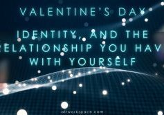 Self-Love comes first on Valentine’s Day. Identity, and the Relationship You Have With Yourself _ALT workspace